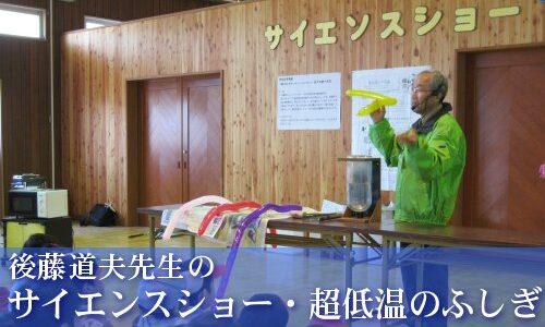 後藤道夫先生のサイエンスショー【第4回おもしろ科学大実験5/3(水)】
